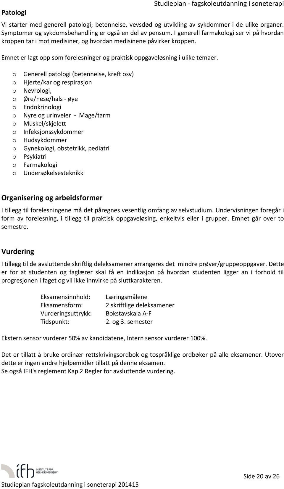 Generell patlgi (betennelse, kreft sv) Hjerte/kar g respirasjn Nevrlgi, Øre/nese/hals - øye Endkrinlgi Nyre g urinveier - Mage/tarm Muskel/skjelett Infeksjnssykdmmer Hudsykdmmer Gyneklgi, bstetrikk,