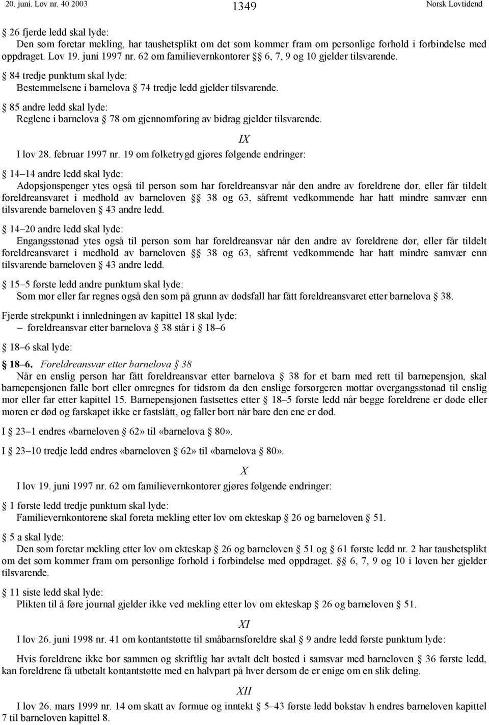 85 andre ledd skal lyde: Reglene i barnelova 78 om gjennomføring av bidrag gjelder tilsvarende. IX I lov 28. februar 1997 nr.