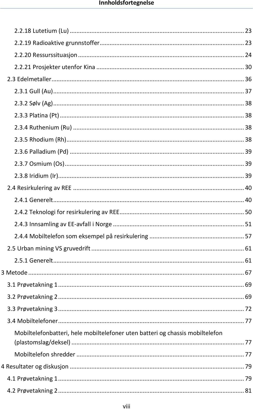 .. 40 2.4.1 Generelt... 40 2.4.2 Teknologi for resirkulering av REE... 50 2.4.3 Innsamling av EE-avfall i Norge... 51 2.4.4 Mobiltelefon som eksempel på resirkulering... 57 2.