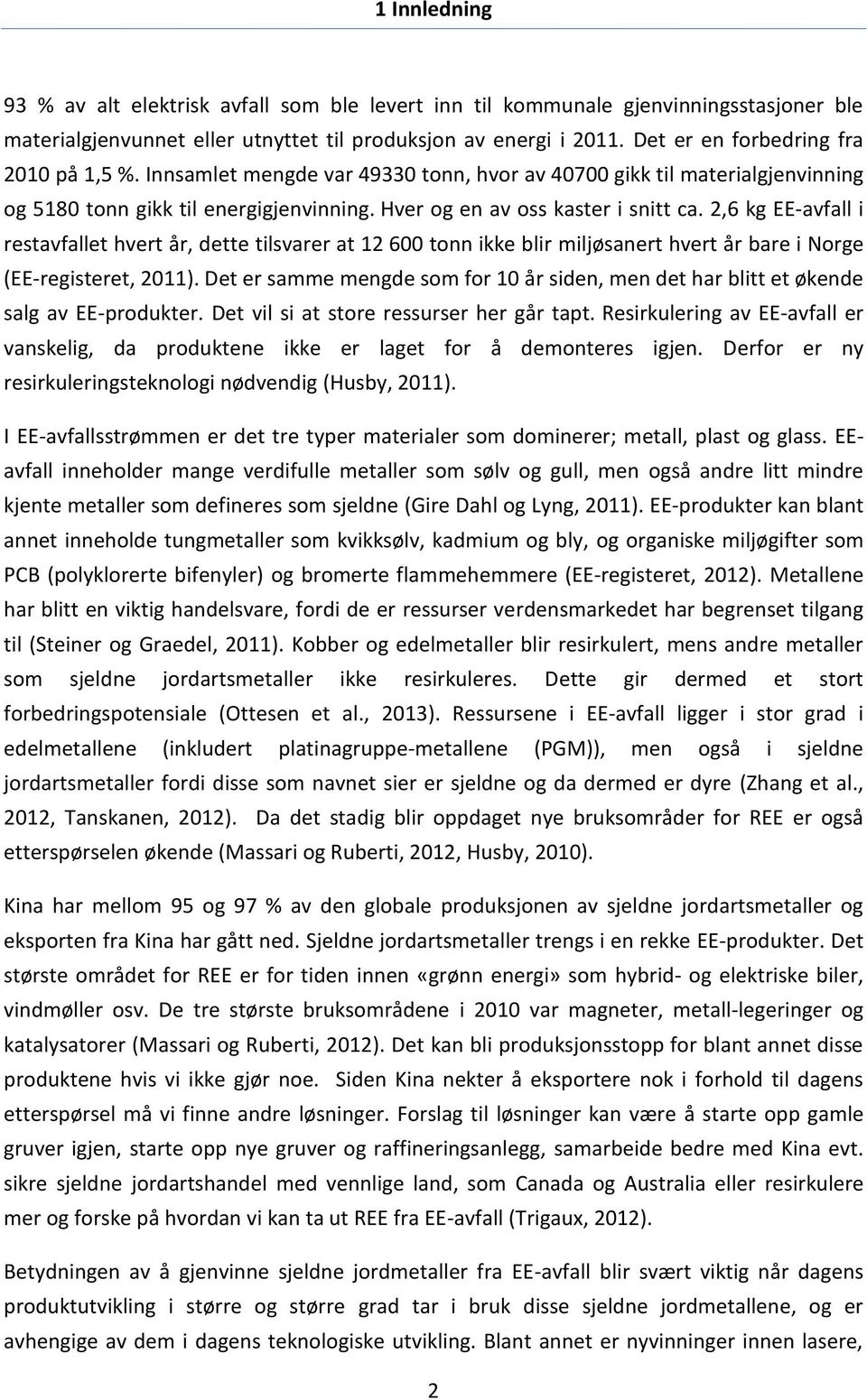 2,6 kg EE-avfall i restavfallet hvert år, dette tilsvarer at 12 600 tonn ikke blir miljøsanert hvert år bare i Norge (EE-registeret, 2011).