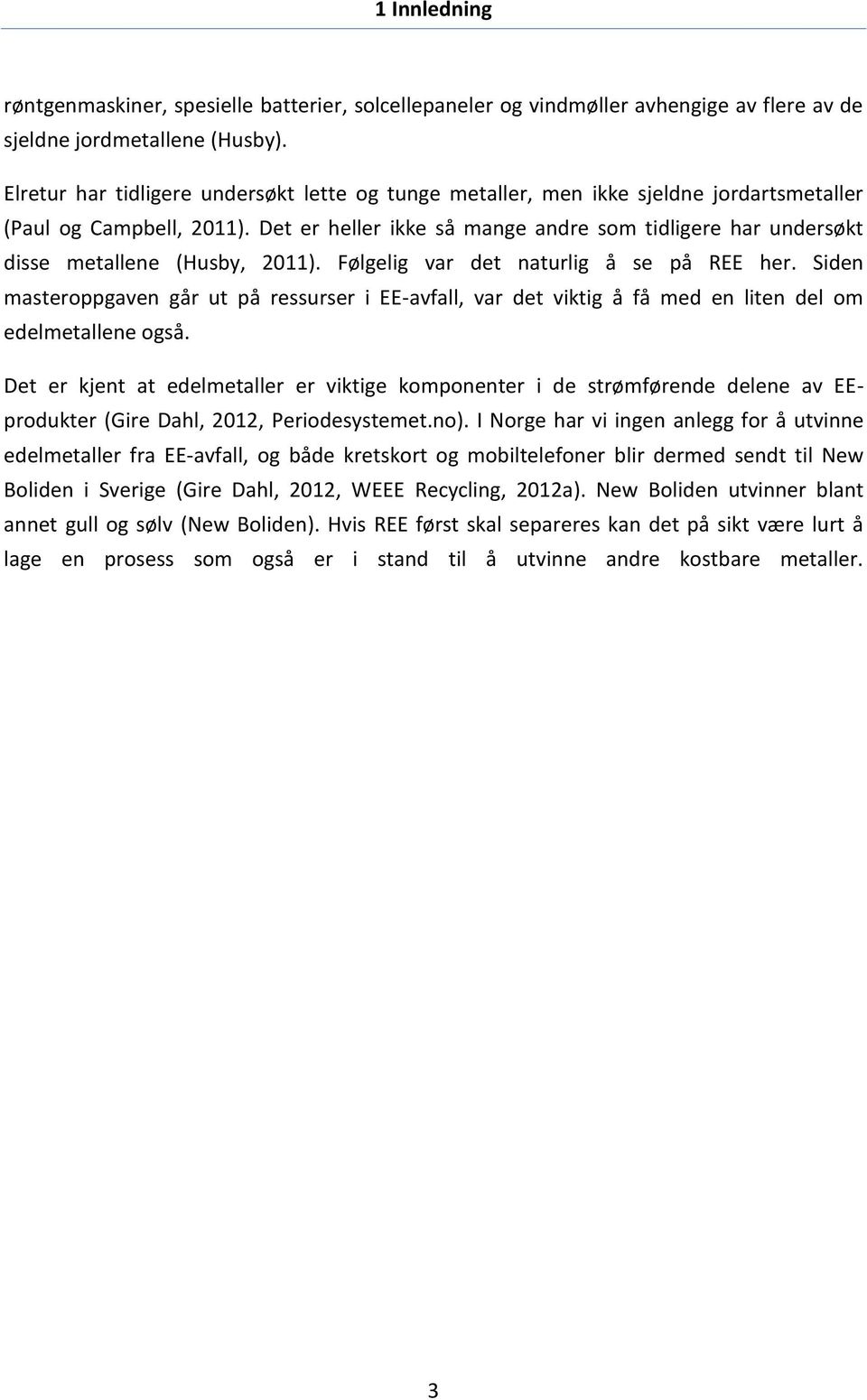 Det er heller ikke så mange andre som tidligere har undersøkt disse metallene (Husby, 2011). Følgelig var det naturlig å se på REE her.