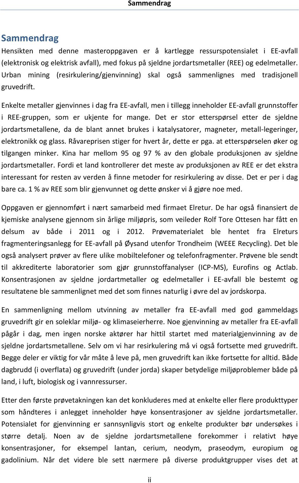 Enkelte metaller gjenvinnes i dag fra EE-avfall, men i tillegg inneholder EE-avfall grunnstoffer i REE-gruppen, som er ukjente for mange.