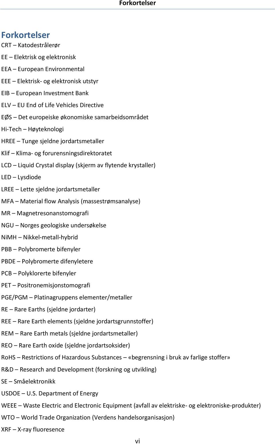 flytende krystaller) LED Lysdiode LREE Lette sjeldne jordartsmetaller MFA Material flow Analysis (massestrømsanalyse) MR Magnetresonanstomografi NGU Norges geologiske undersøkelse NiMH