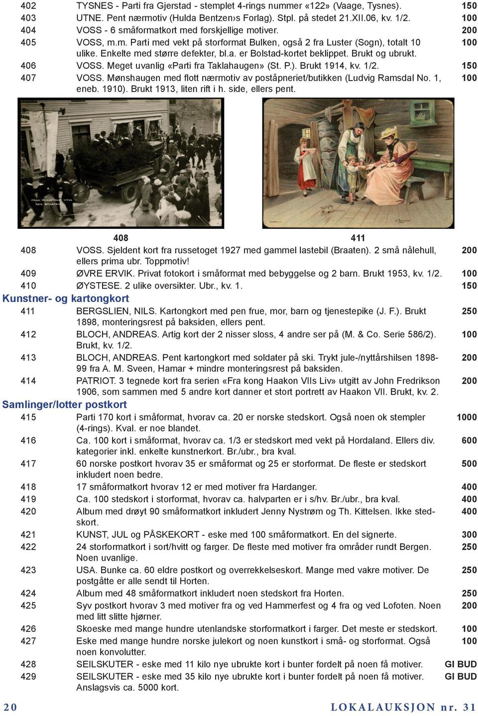 Brukt og ubrukt. 406 VOSS. Meget uvanlig «Parti fra Taklahaugen» (St. P.). Brukt 1914, kv. 1/2. 150 407 VOSS. Mønshaugen med flott nærmotiv av poståpneriet/butikken (Ludvig Ramsdal No. 1, eneb. 1910).