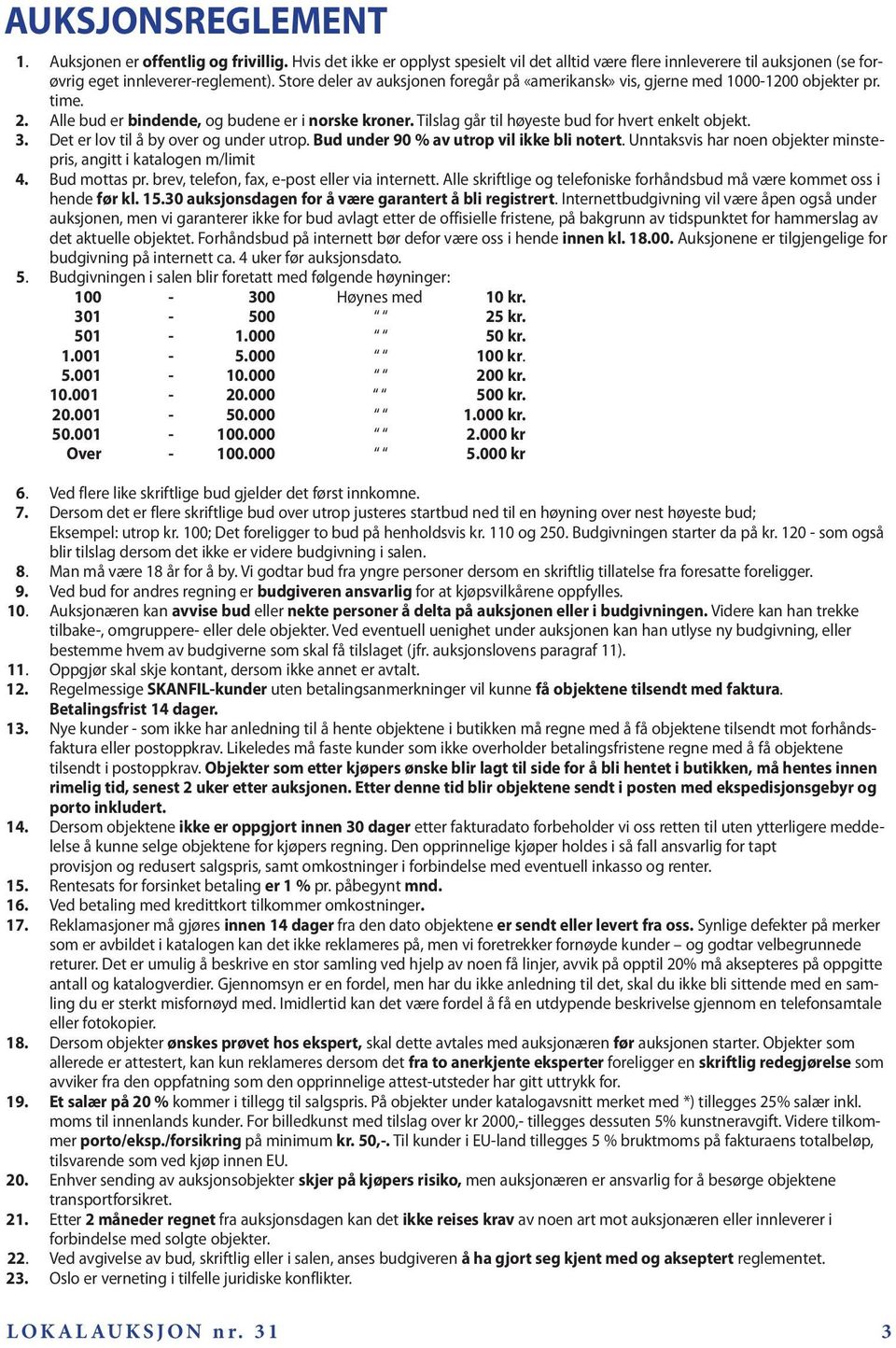 Tilslag går til høyeste bud for hvert enkelt objekt. 3. Det er lov til å by over og under utrop. Bud under 90 % av utrop vil ikke bli notert.