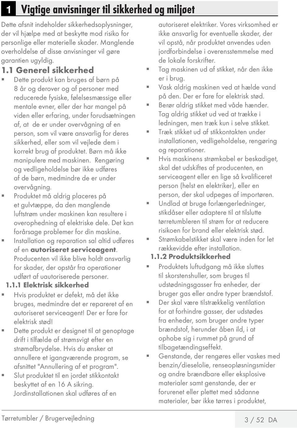 1 Generel sikkerhed Dette produkt kan bruges af børn på 8 år og derover og af personer med reducerede fysiske, følelsesmæssige eller mentale evner, eller der har mangel på viden eller erfaring, under