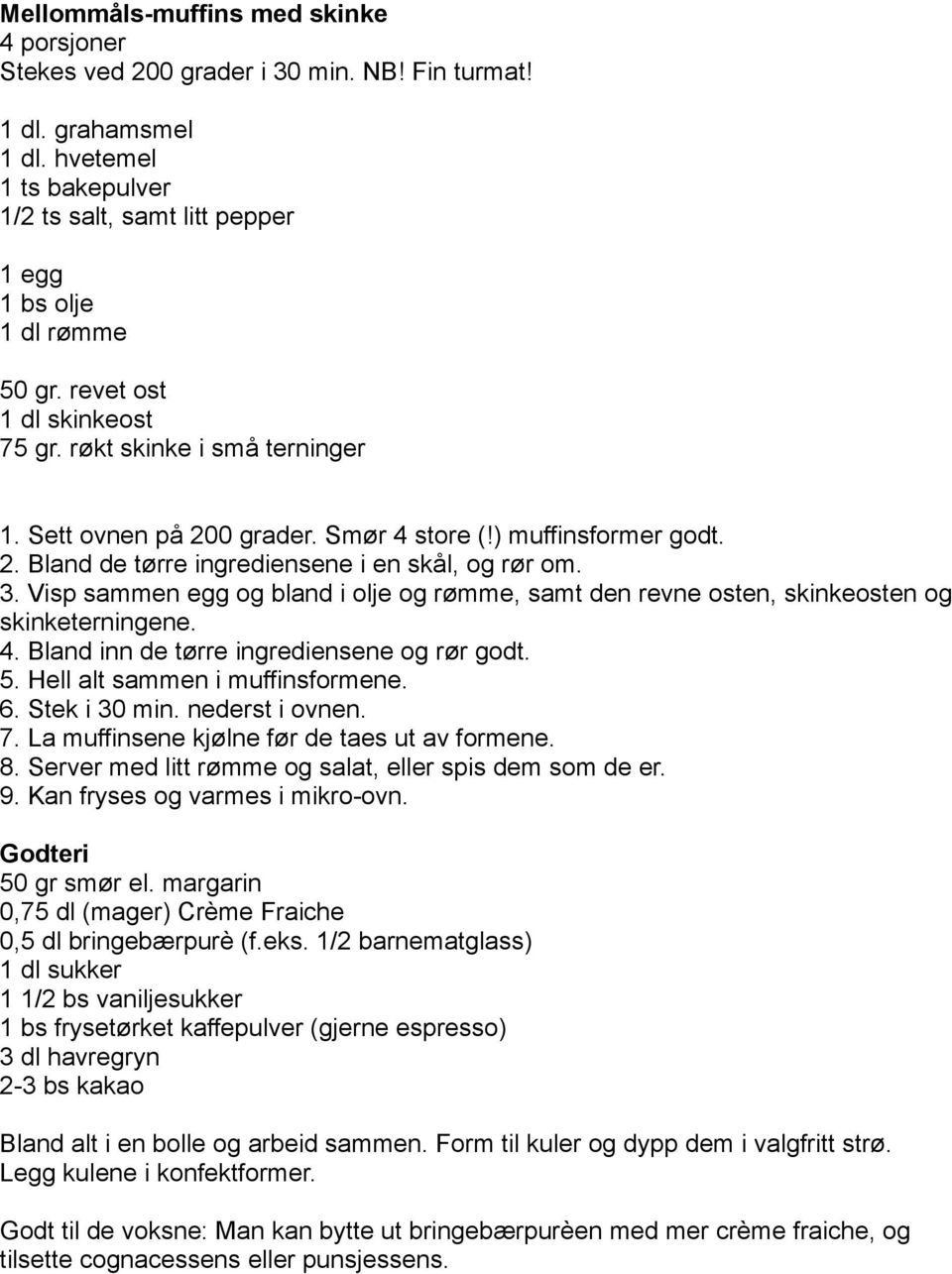 ) muffinsformer godt. 2. Bland de tørre ingrediensene i en skål, og rør om. 3. Visp sammen egg og bland i olje og rømme, samt den revne osten, skinkeosten og skinketerningene. 4.