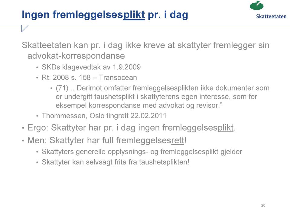 . Derimot omfatter fremleggelsesplikten ikke dokumenter som er undergitt taushetsplikt i skattyterens egen interesse, som for eksempel korrespondanse