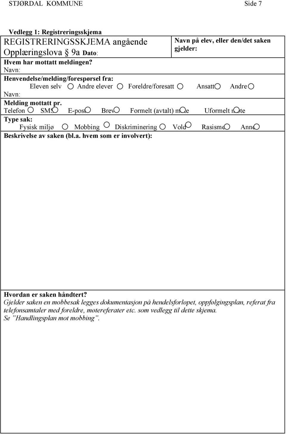 Telefon SMS E-post Brev Formelt (avtalt) møte Uformelt møte Type sak: Fysisk miljømobbing Diskriminering Vold Rasisme Annet Beskrivelse av saken (bl.a. hvem som er involvert): Hvordan er saken håndtert?