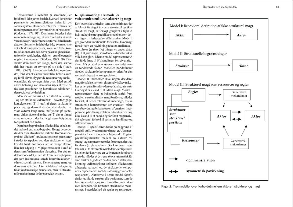 Dominans betyder i den mundrette udlægning, at der forefindes et vedvarende over-/underordnelsesforhold mellem to aktører.