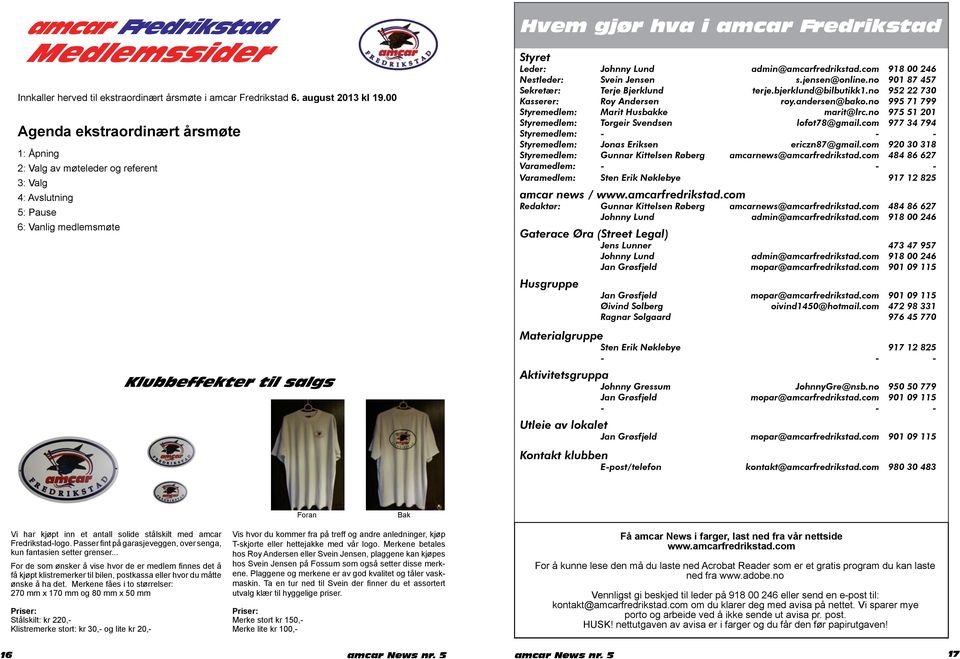 Liste for kioskvakt 2013 på medlemsmøter Januar: Februar: Mars: April: Mai: Juni: August: September: Klubbeffekter til salgs Hvem gjør hva i amcar Fredrikstad Styret Leder: Johnny Lund