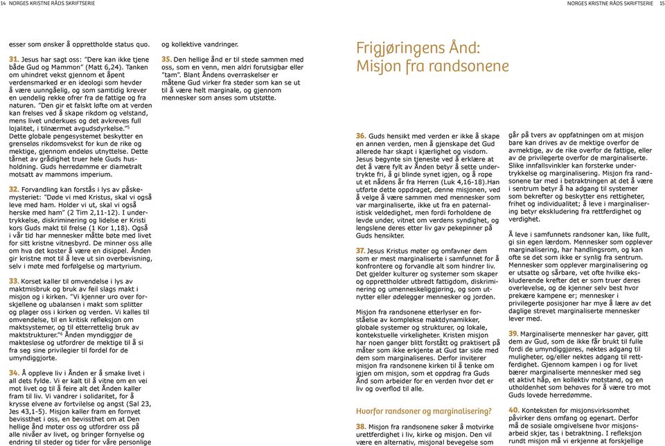 Den gir et falskt løfte om at verden kan frelses ved å skape rikdom og velstand, mens livet underkues og det avkreves full lojalitet, i tilnærmet avgudsdyrkelse.