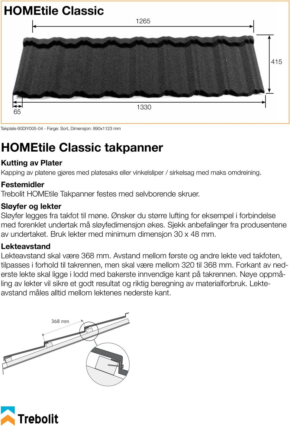 Ønsker du større lufting for eksempel i forbindelse med forenklet undertak må sløyfedimensjon økes. Sjekk anbefalinger fra produsentene av undertaket. Bruk lekter med minimum dimensjon 30 x 48 mm.