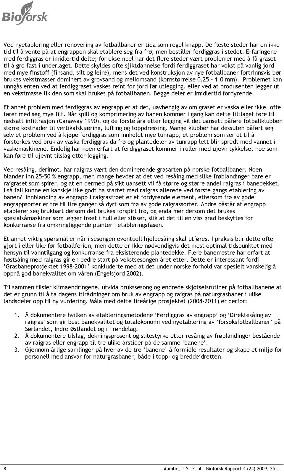 Dette skyldes ofte sjiktdannelse fordi ferdiggraset har vokst på vanlig jord med mye finstoff (finsand, silt og leire), mens det ved konstruksjon av nye fotballbaner fortrinnsvis bør brukes