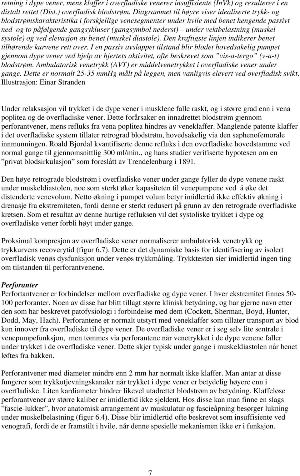 under vektbelastning (muskel systole) og ved elevasjon av benet (muskel diastole). Den kraftigste linjen indikerer benet tilhørende kurvene rett over.