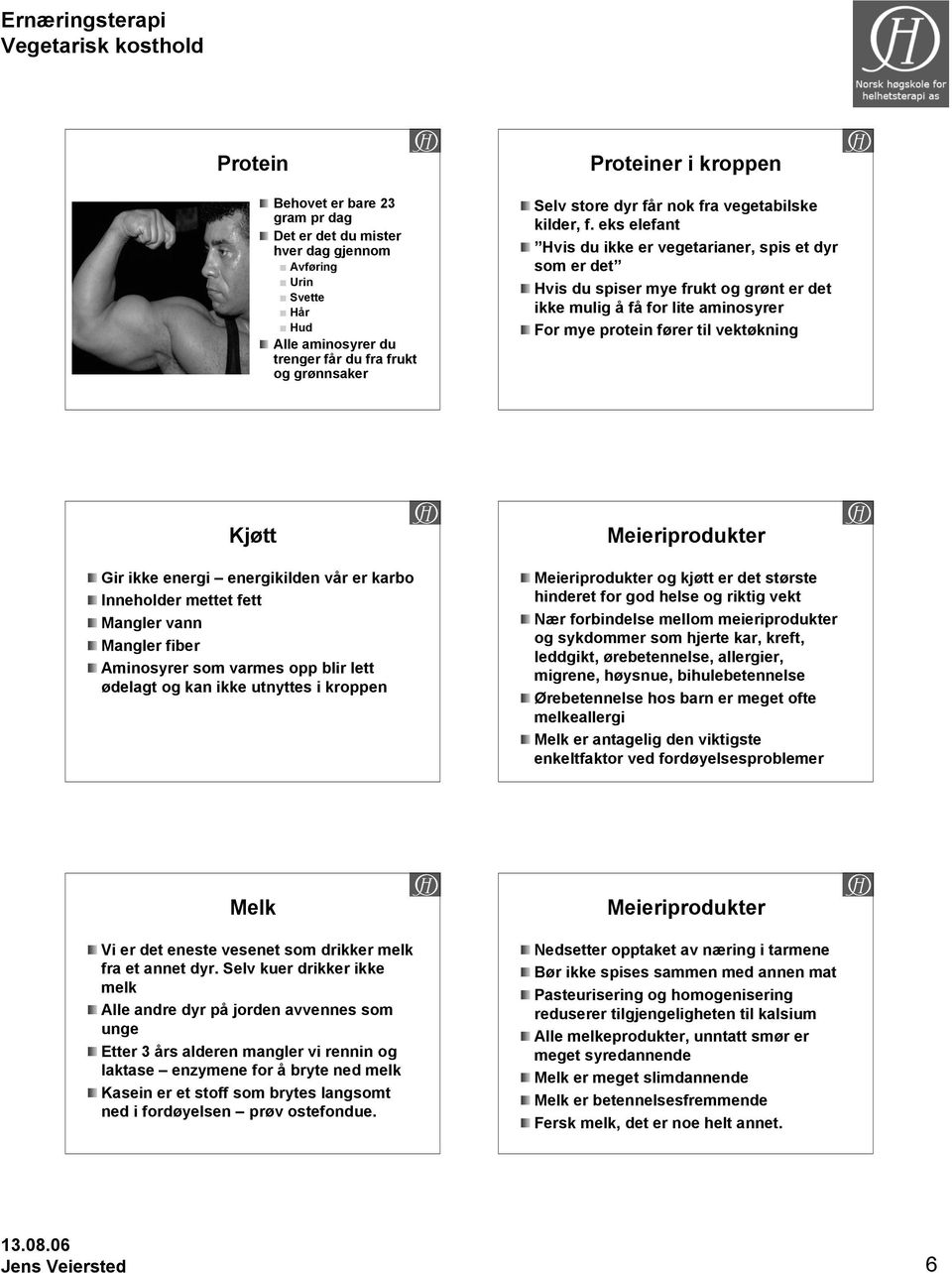 eks elefant Hvis du ikke er vegetarianer, spis et dyr som er det Hvis du spiser mye frukt og grønt er det ikke mulig å få for lite aminosyrer For mye protein fører til vektøkning Kjøtt Gir ikke