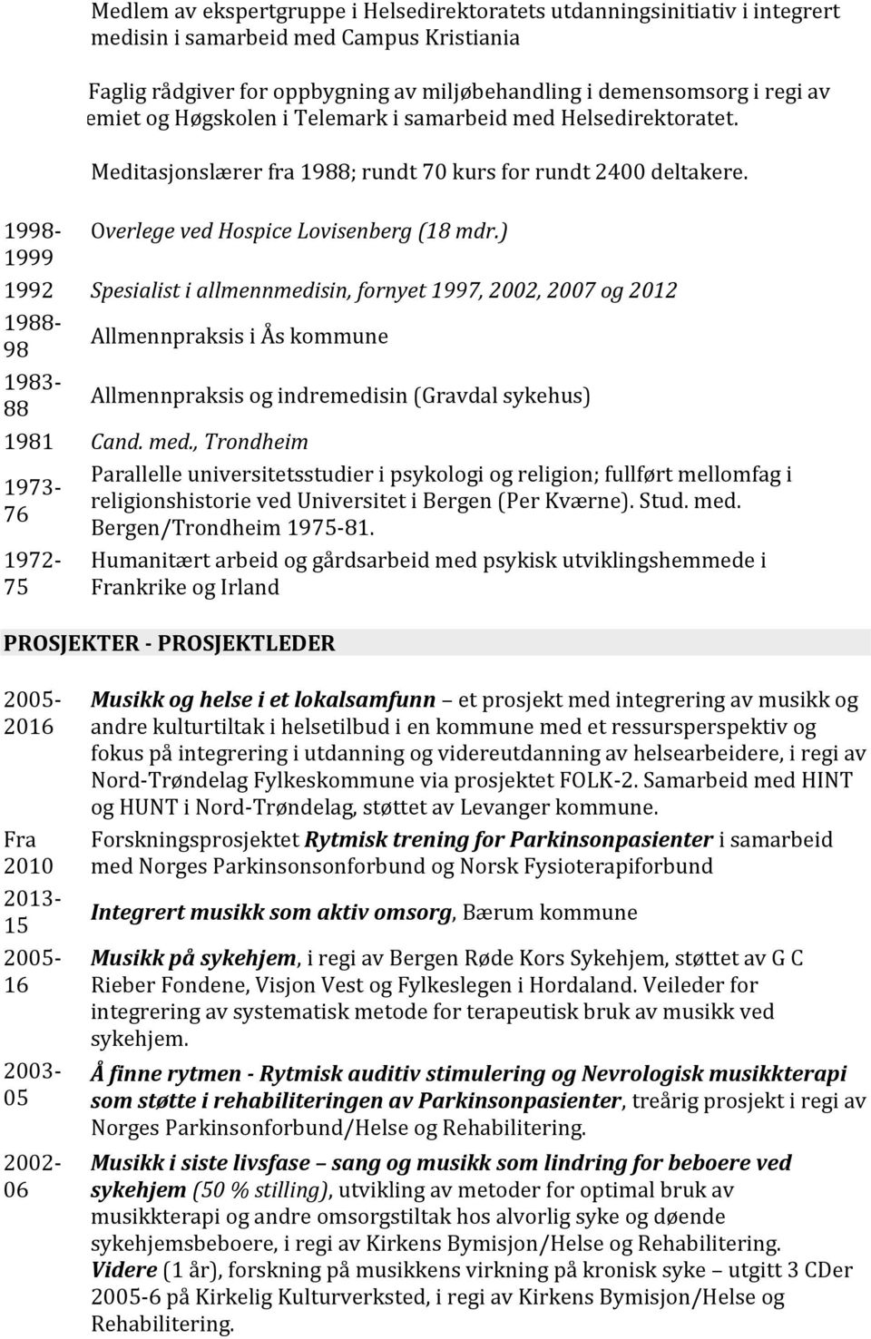 ) 1999 1992 Spesialist i allmennmedisin, fornyet 1997, 2002, 2007 og 2012 1988-98 Allmennpraksis i Ås kommune 1983-88 Allmennpraksis og indremedisin (Gravdal sykehus) 1981 Cand. med.