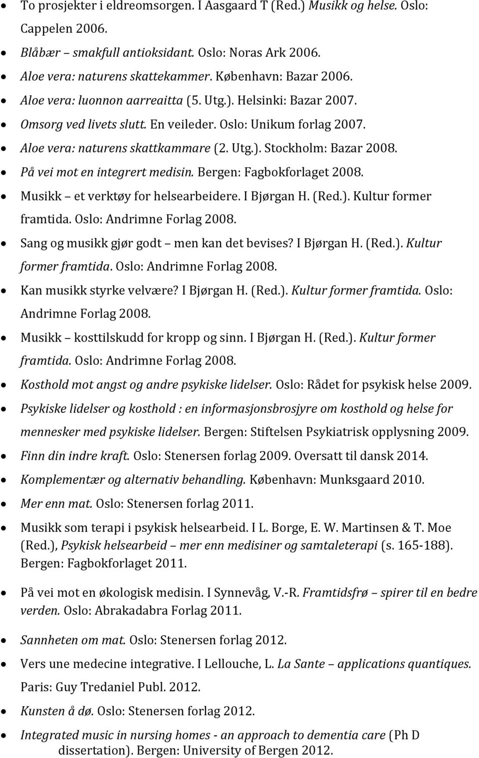 På vei mot en integrert medisin. Bergen: Fagbokforlaget 2008. Musikk et verktøy for helsearbeidere. I Bjørgan H. (Red.). Kultur former framtida. Oslo: Andrimne Forlag 2008.