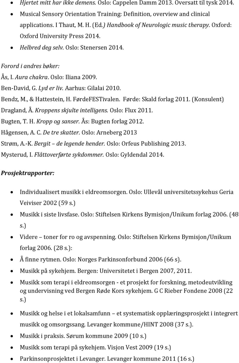 Lyd er liv. Aarhus: Gilalai 2010. Bendz, M., & Hattestein, H. FørdeFESTivalen. Førde: Skald forlag 2011. (Konsulent) Dragland, Å. Kroppens skjulte intelligens. Oslo: Flux 2011. Bugten, T. H. Kropp og sanser.