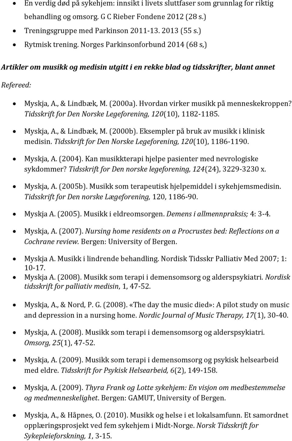 Hvordan virker musikk på menneskekroppen? Tidsskrift for Den Norske Legeforening, 120(10), 1182-1185. Myskja, A., & Lindbæk, M. (2000b). Eksempler på bruk av musikk i klinisk medisin.