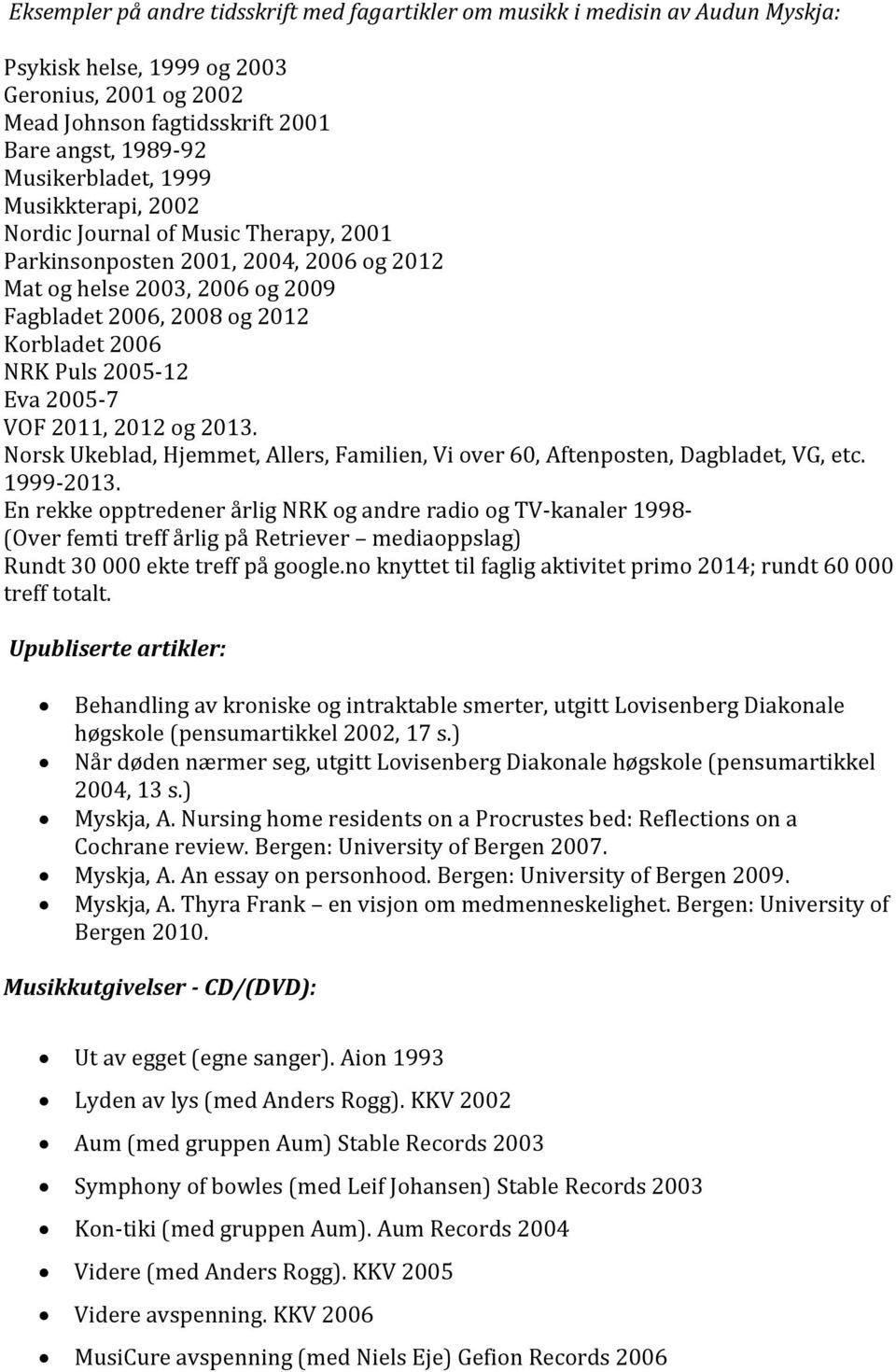 Puls 2005-12 Eva 2005-7 VOF 2011, 2012 og 2013. Norsk Ukeblad, Hjemmet, Allers, Familien, Vi over 60, Aftenposten, Dagbladet, VG, etc. 1999-2013.