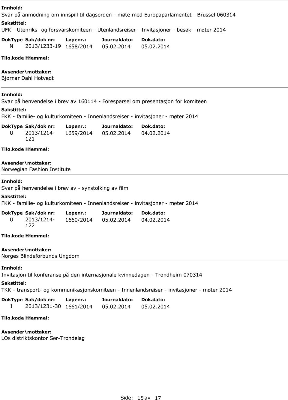 1659/2014 Norwegian Fashion nstitute Svar på henvendelse i brev av - synstolking av film FKK - familie- og kulturkomiteen - nnenlandsreiser - invitasjoner - møter 2014 122 1660/2014 Norges