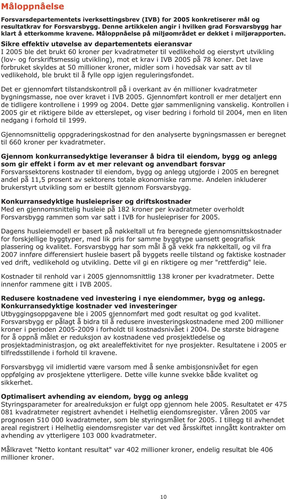 Sikre effektiv utøvelse av departementets eieransvar I 2005 ble det brukt 60 kroner per kvadratmeter til vedlikehold og eierstyrt utvikling (lov- og forskriftsmessig utvikling), mot et krav i IVB