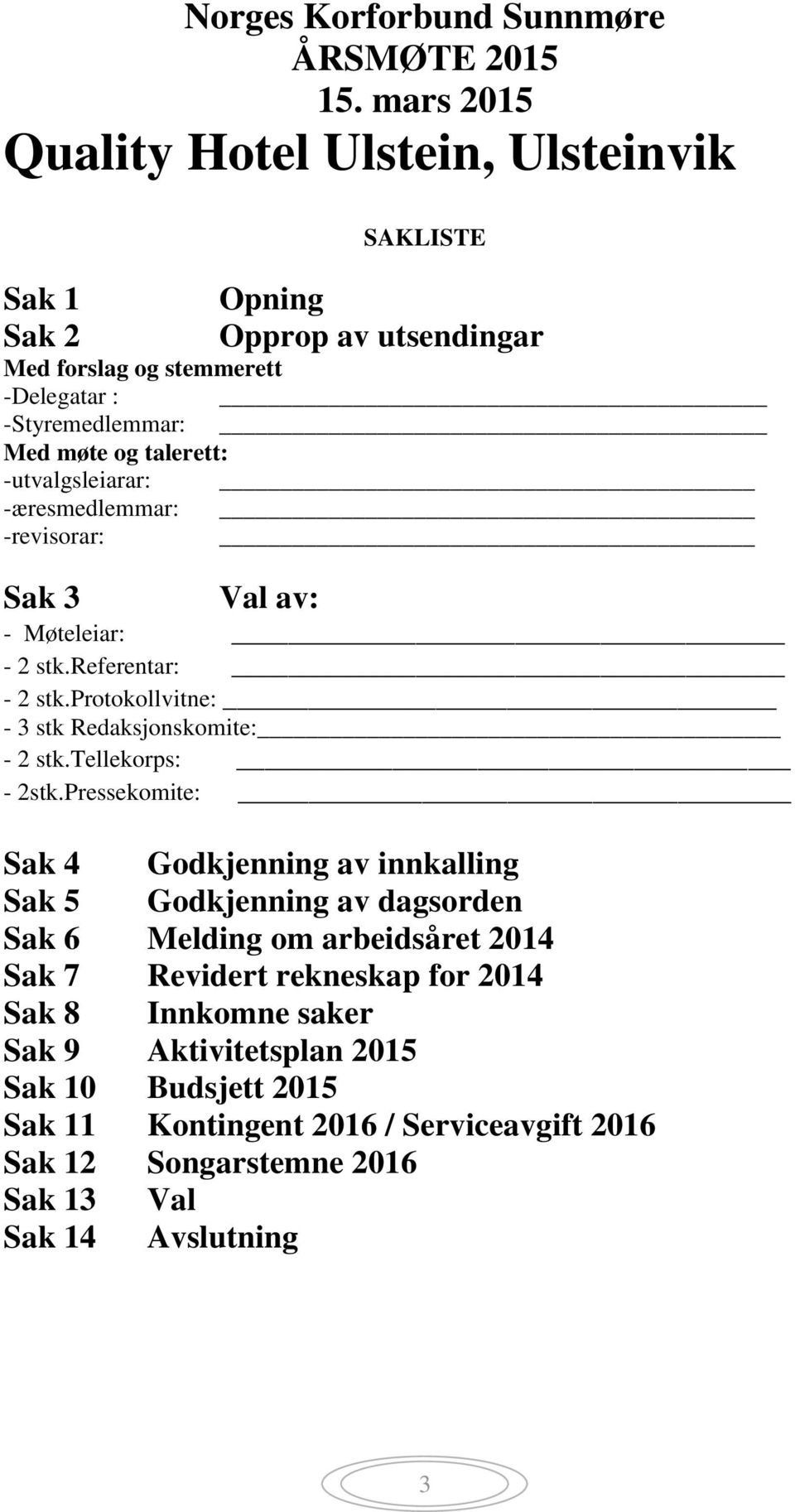 -utvalgsleiarar: -æresmedlemmar: -revisorar: Sak 3 Val av: - Møteleiar: - 2 stk.referentar: - 2 stk.protokollvitne: - 3 stk Redaksjonskomite: - 2 stk.tellekorps: - 2stk.