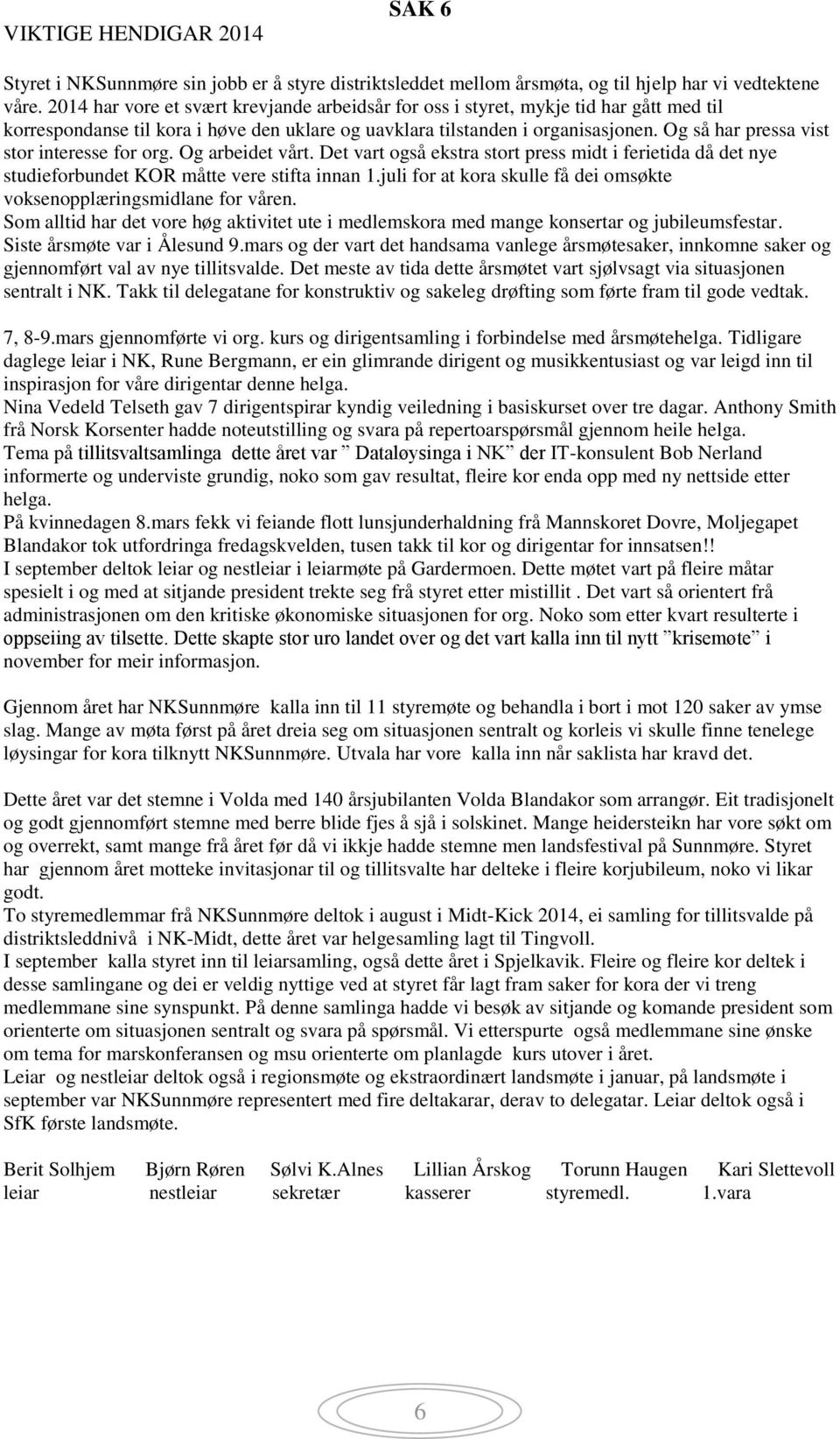 Og så har pressa vist stor interesse for org. Og arbeidet vårt. Det vart også ekstra stort press midt i ferietida då det nye studieforbundet KOR måtte vere stifta innan 1.