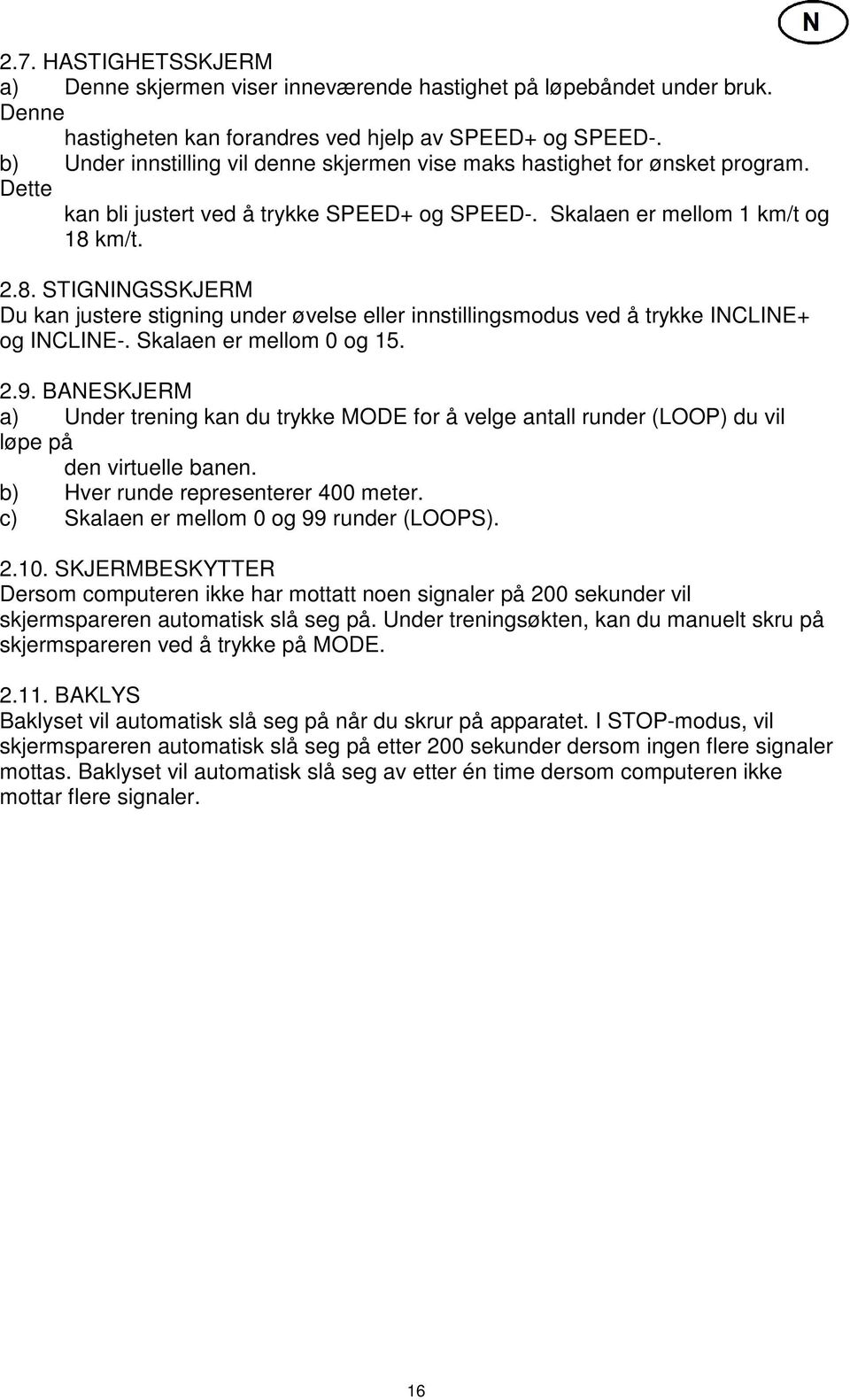 km/t. 2.8. STIGNINGSSKJERM Du kan justere stigning under øvelse eller innstillingsmodus ved å trykke INCLINE+ og INCLINE-. Skalaen er mellom 0 og 15. 2.9.