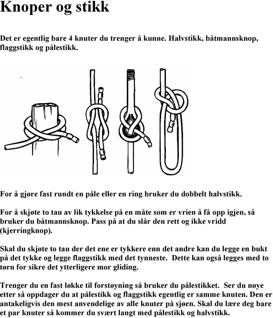 Skal du skjøte to tau der det ene er tykkere enn det andre kan du legge en bukt på det tykke og legge flaggstikk med det tynneste.