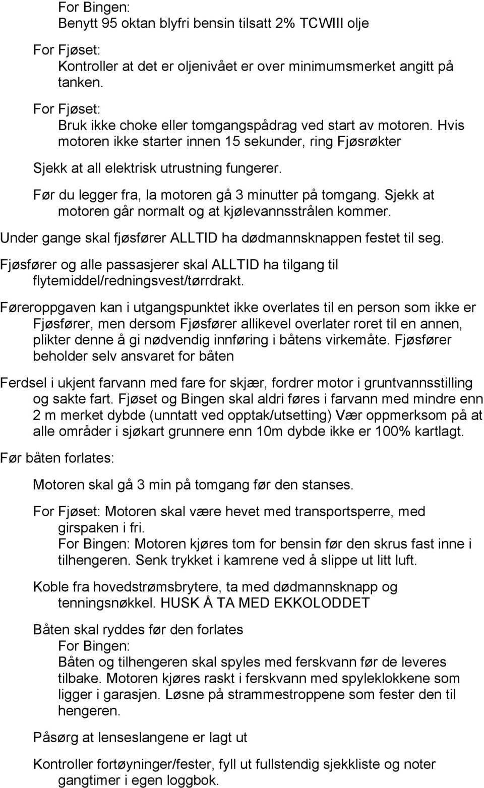 Før du legger fra, la motoren gå 3 minutter på tomgang. Sjekk at motoren går normalt og at kjølevannsstrålen kommer. Under gange skal fjøsfører ALLTID ha dødmannsknappen festet til seg.