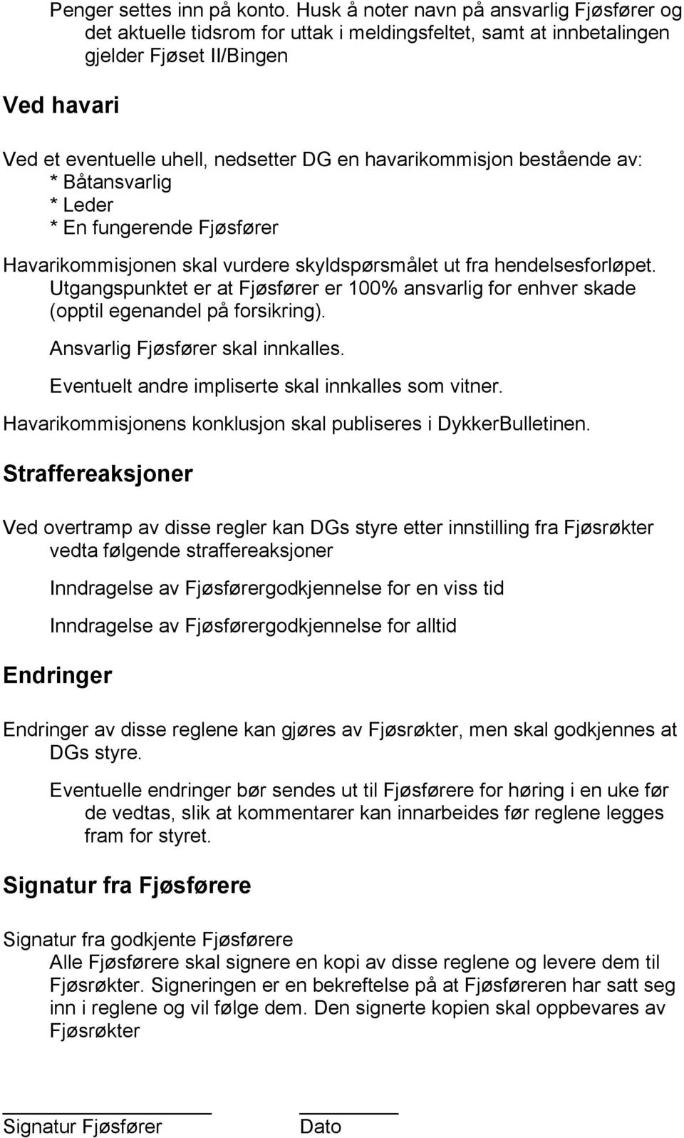 havarikommisjon bestående av: * Båtansvarlig * Leder * En fungerende Fjøsfører Havarikommisjonen skal vurdere skyldspørsmålet ut fra hendelsesforløpet.