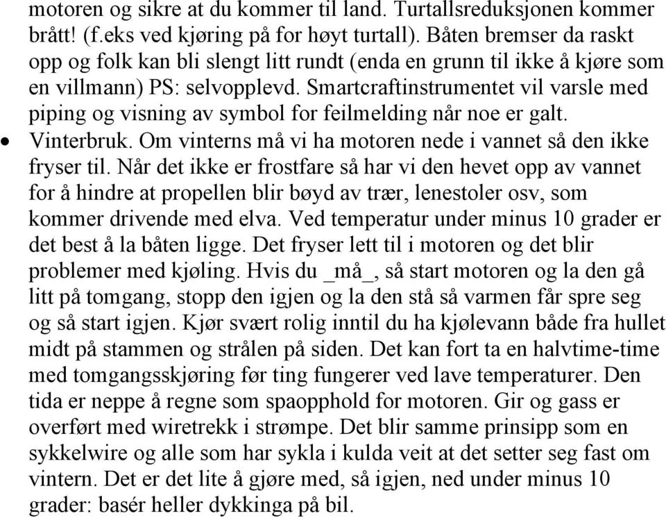 Smartcraftinstrumentet vil varsle med piping og visning av symbol for feilmelding når noe er galt. Vinterbruk. Om vinterns må vi ha motoren nede i vannet så den ikke fryser til.