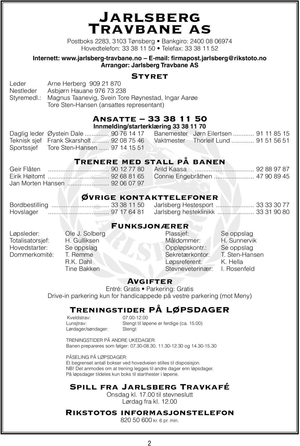 : Magnus Taanevig, Svein Tore Røynestad, Ingar Aarøe Tore Sten-Hansen (ansattes representant) Ansatte 8 0 Innmelding/starterklæring 8 0 Daglig leder Øystein Dale... 90 Banemester Jørn Eilertsen.