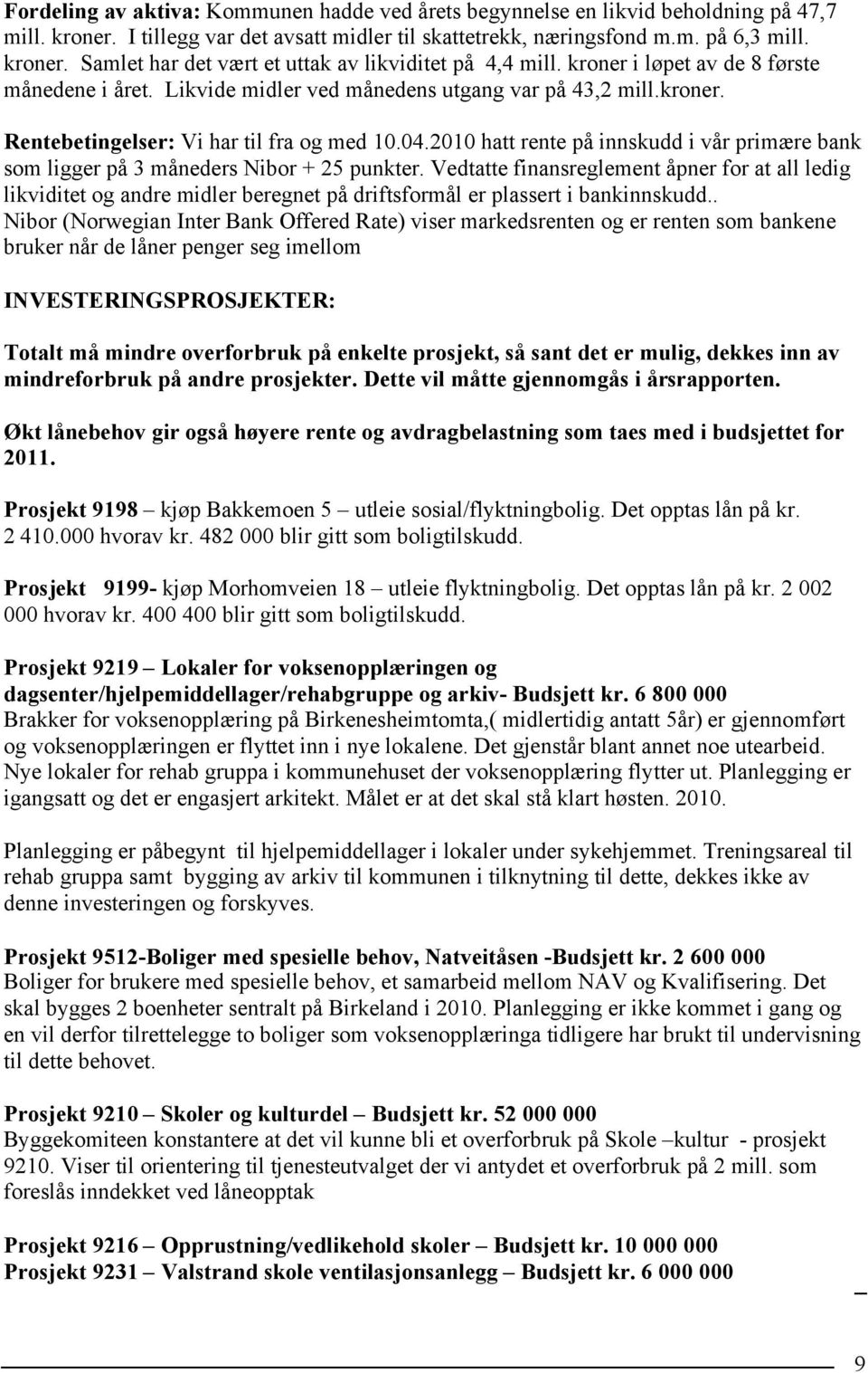 2010 hatt rente på innskudd i vår primære bank som ligger på 3 måneders Nibor + 25 punkter.