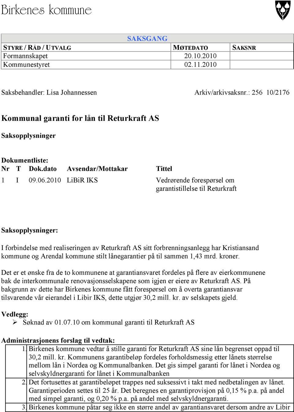 2010 LiBiR IKS Vedrørende forespørsel om garantistillelse til Returkraft Saksopplysninger: I forbindelse med realiseringen av Returkraft AS sitt forbrenningsanlegg har Kristiansand kommune og Arendal