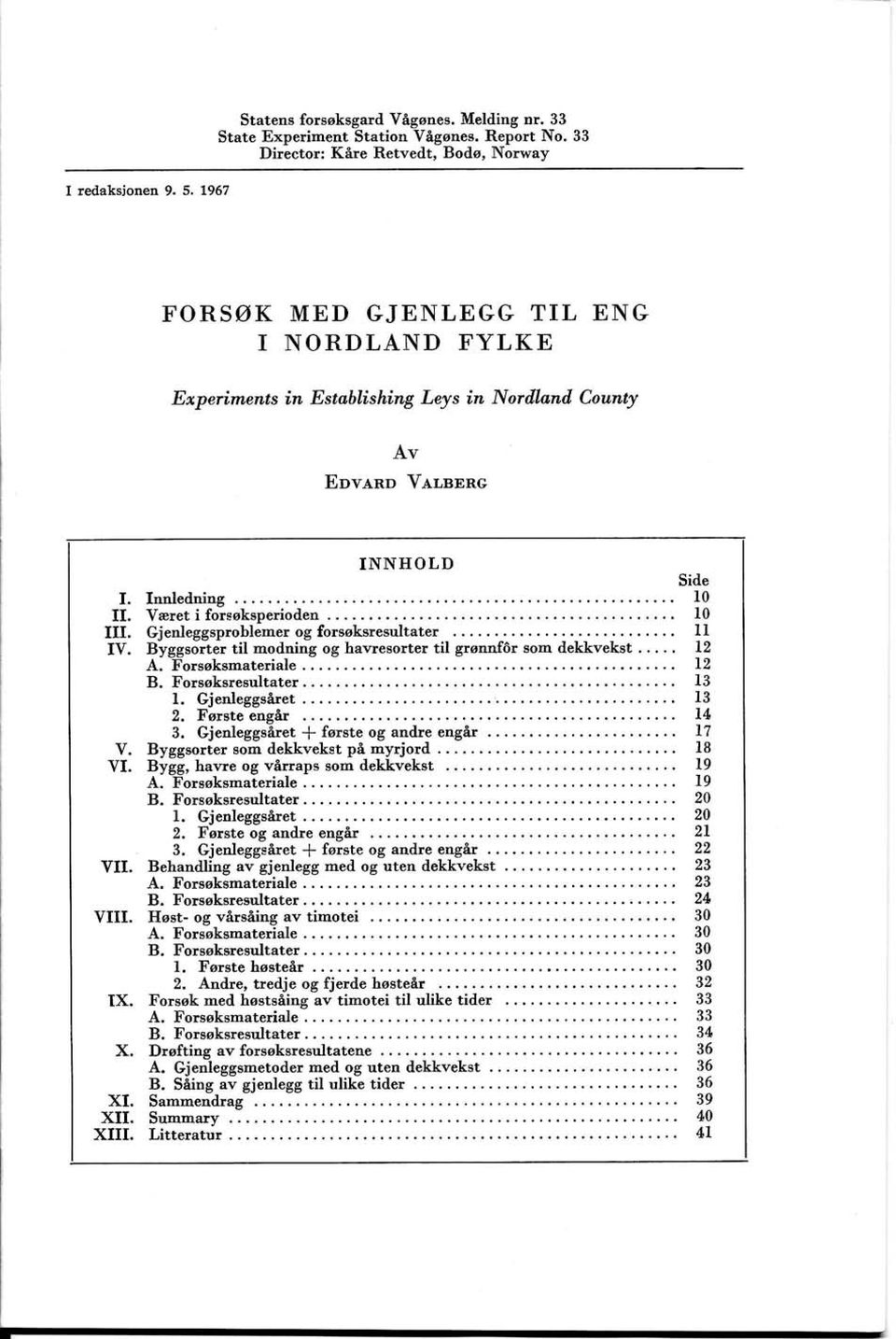 33 Director: Kåre Retvedt, Bodø, Norway FORSØK MED GJENLEGG TL ENG NORDLAND FYLKE Experiments in