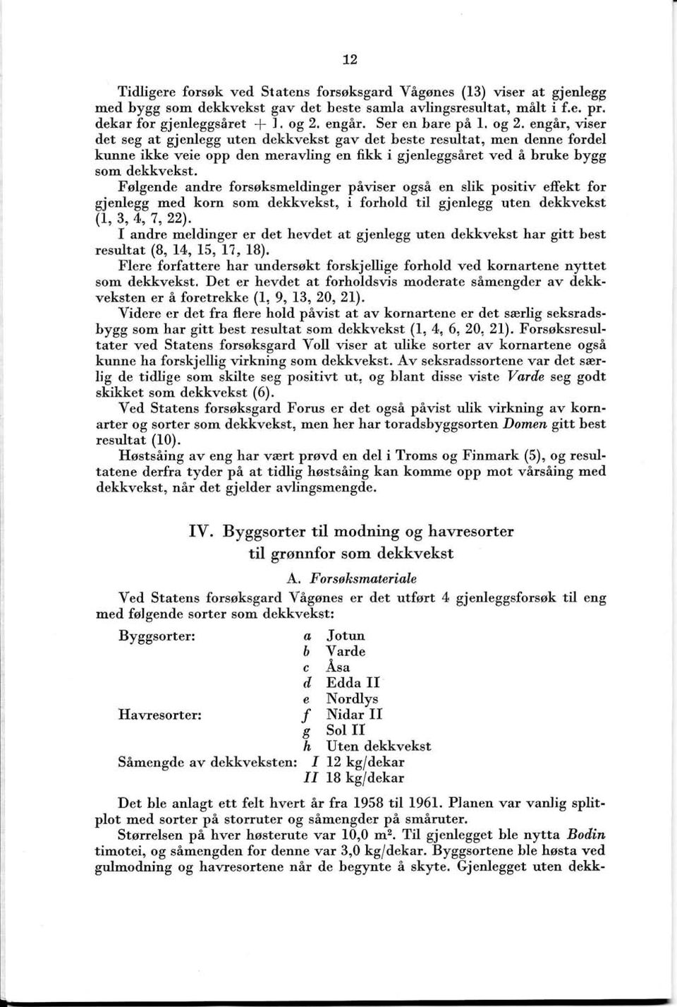 engår, viser det seg at gjenlegg uten dekkvekst gav det beste resultat, men denne fordel kunne ikke veie opp den meravling en fikk i gjenleggsåret ved å bruke bygg som dekkvekst.