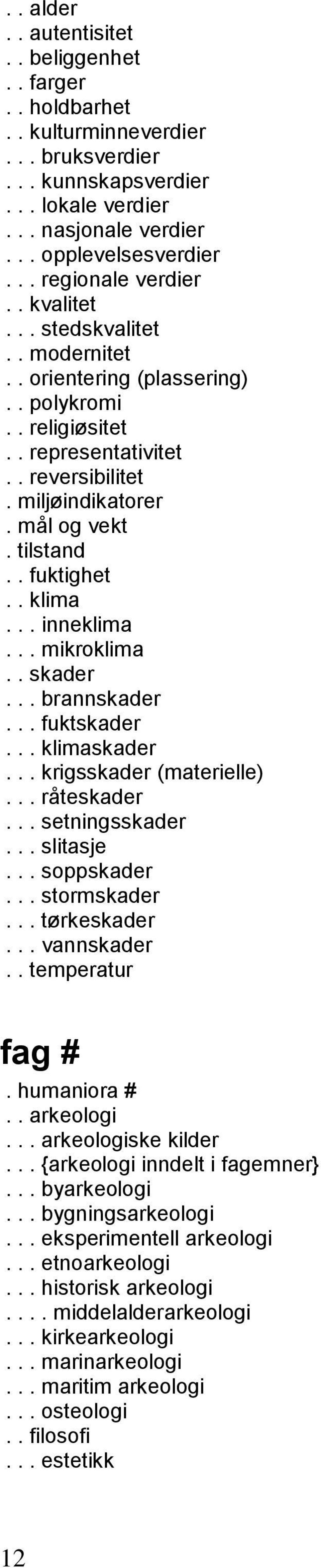 .. inneklima... mikroklima.. skader... brannskader... fuktskader... klimaskader... krigsskader (materielle)... råteskader... setningsskader... slitasje... soppskader... stormskader... tørkeskader.