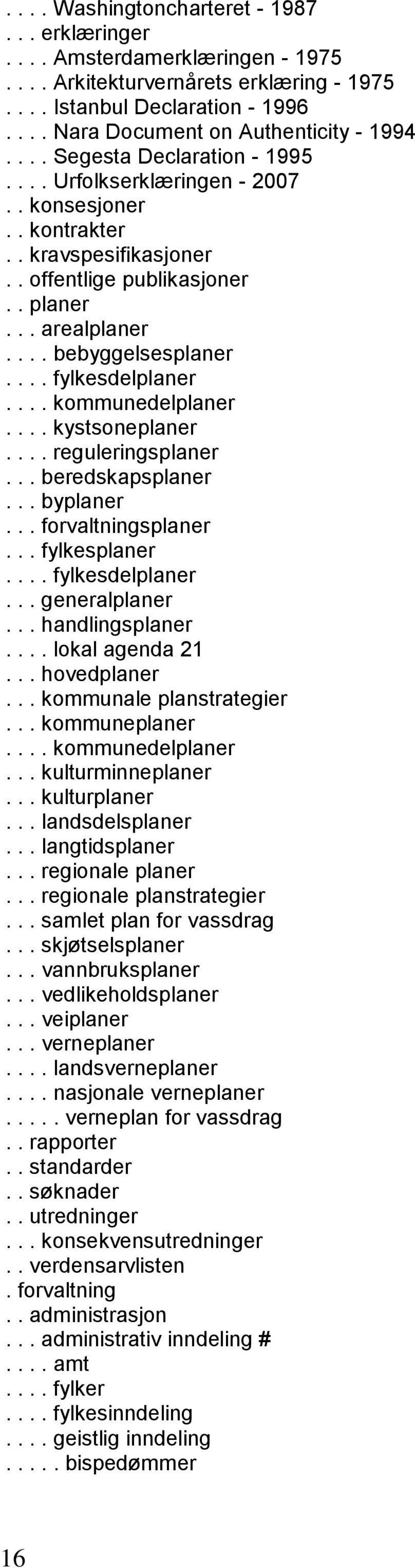 ... kommunedelplaner.... kystsoneplaner.... reguleringsplaner... beredskapsplaner... byplaner... forvaltningsplaner... fylkesplaner.... fylkesdelplaner... generalplaner... handlingsplaner.