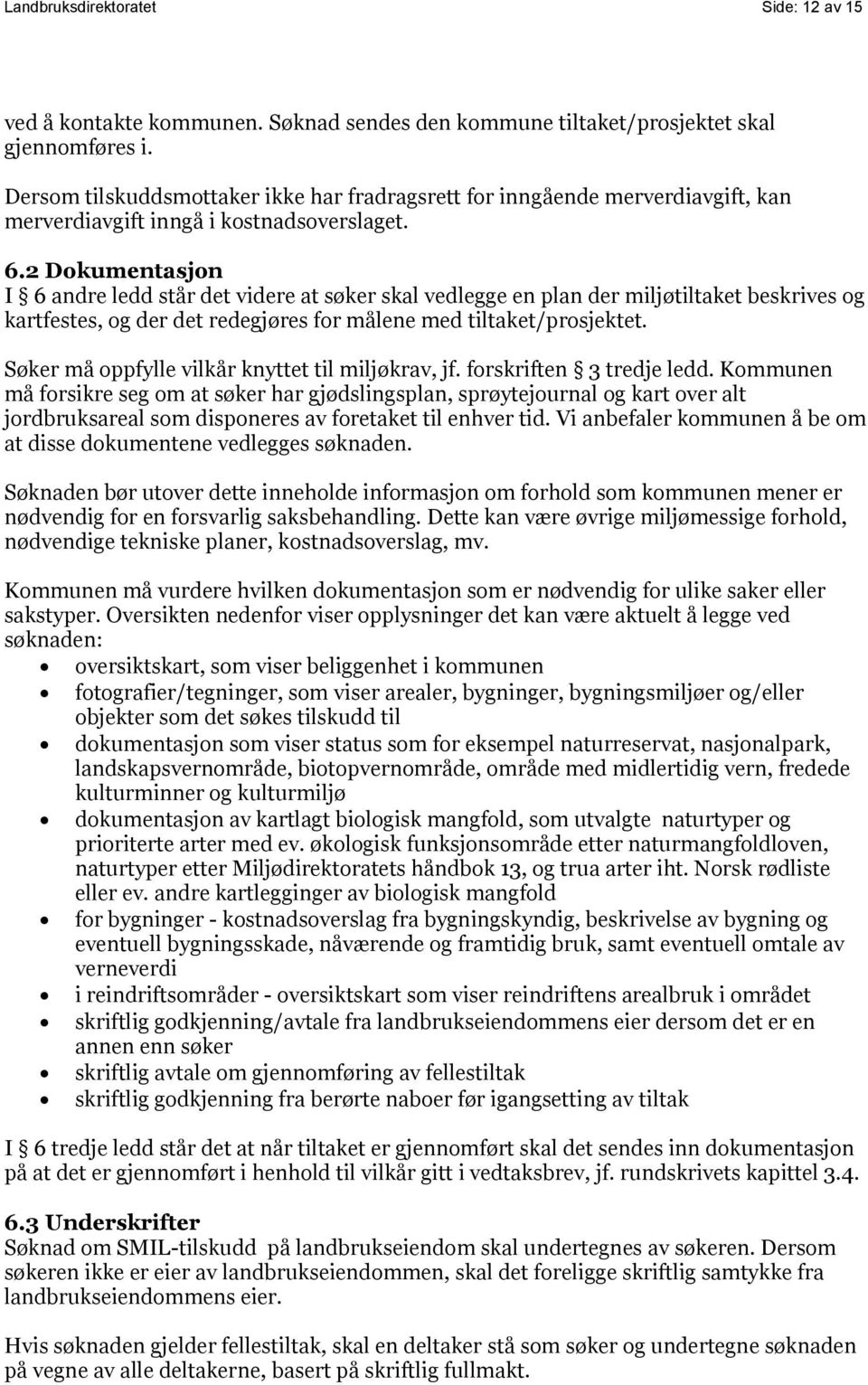 2 Dokumentasjon I 6 andre ledd står det videre at søker skal vedlegge en plan der miljøtiltaket beskrives og kartfestes, og der det redegjøres for målene med tiltaket/prosjektet.