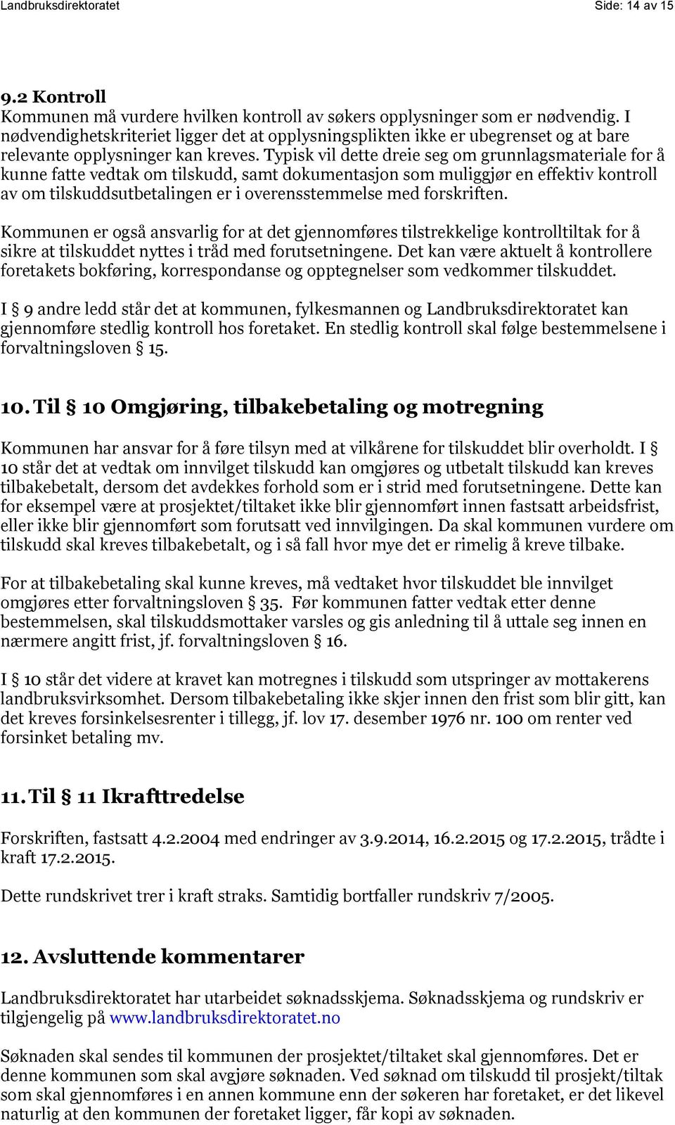 Typisk vil dette dreie seg om grunnlagsmateriale for å kunne fatte vedtak om tilskudd, samt dokumentasjon som muliggjør en effektiv kontroll av om tilskuddsutbetalingen er i overensstemmelse med