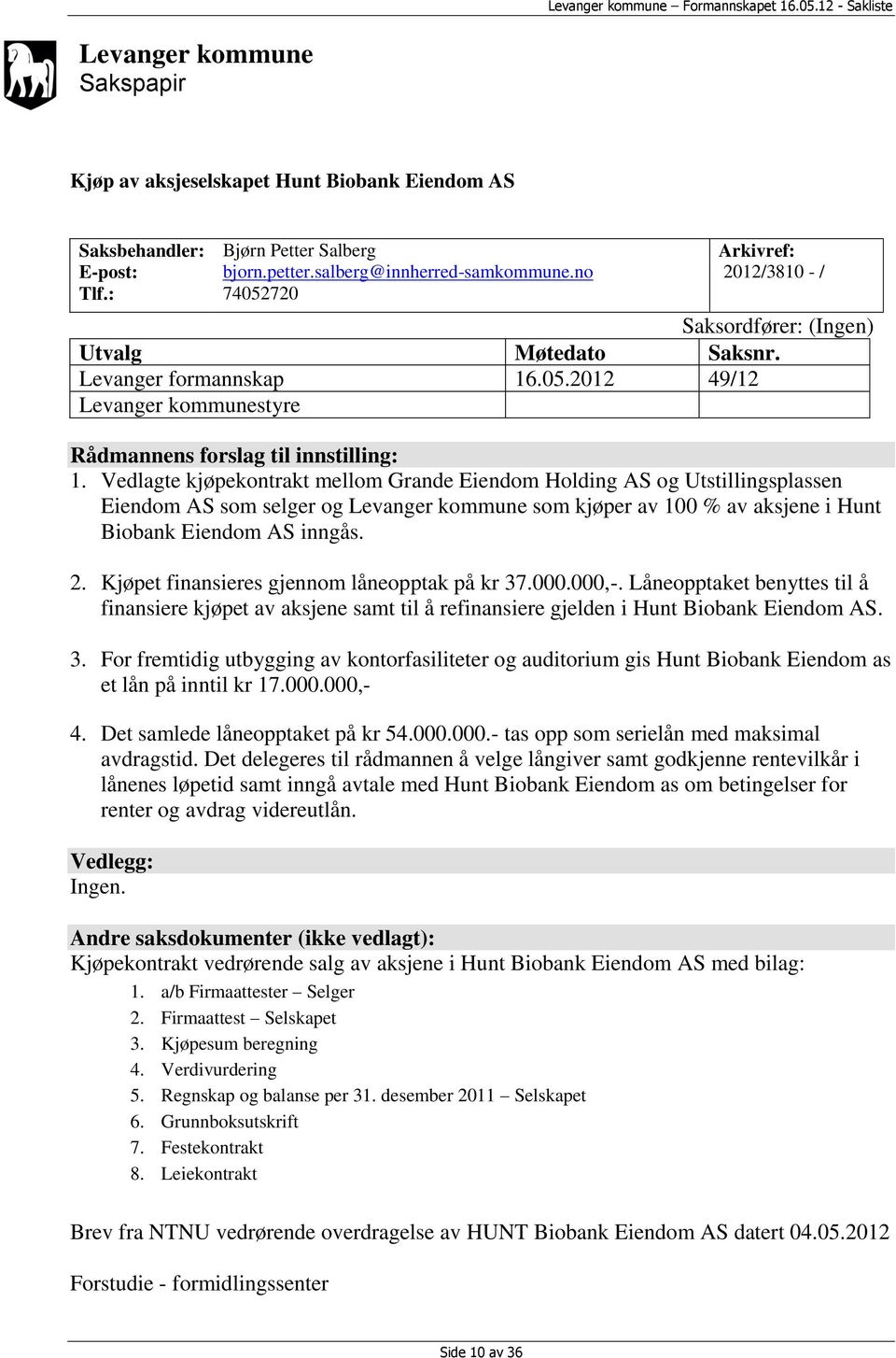 Vedlagte kjøpekontrakt mellom Grande Eiendom Holding AS og Utstillingsplassen Eiendom AS som selger og Levanger kommune som kjøper av 100 % av aksjene i Hunt Biobank Eiendom AS inngås. 2.