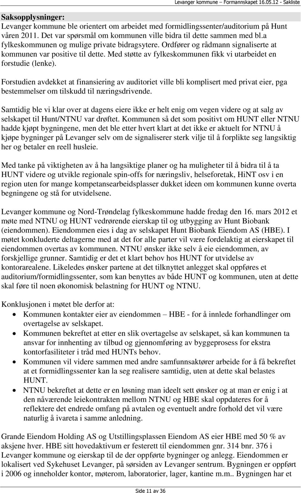 Forstudien avdekket at finansiering av auditoriet ville bli komplisert med privat eier, pga bestemmelser om tilskudd til næringsdrivende.