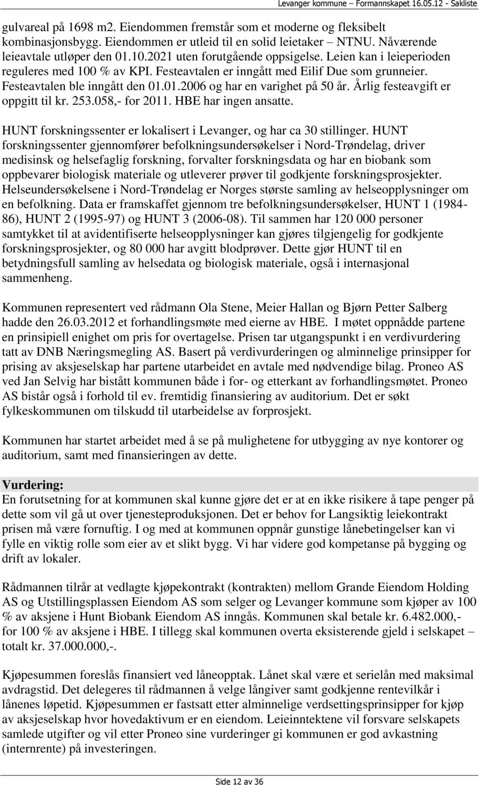 01.2006 og har en varighet på 50 år. Årlig festeavgift er oppgitt til kr. 253.058,- for 2011. HBE har ingen ansatte. HUNT forskningssenter er lokalisert i Levanger, og har ca 30 stillinger.