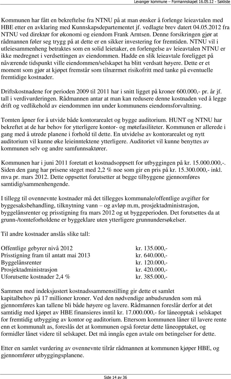 NTNU vil i utleiesammenheng betraktes som en solid leietaker, en forlengelse av leieavtalen NTNU er ikke medregnet i verdsettingen av eiendommen.