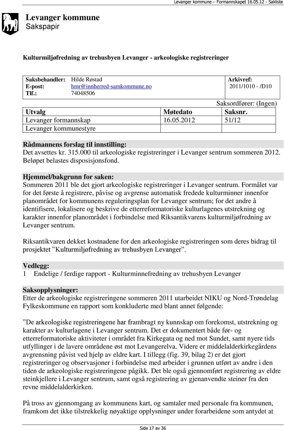 315.000 til arkeologiske registreringer i Levanger sentrum sommeren 2012. Beløpet belastes disposisjonsfond.