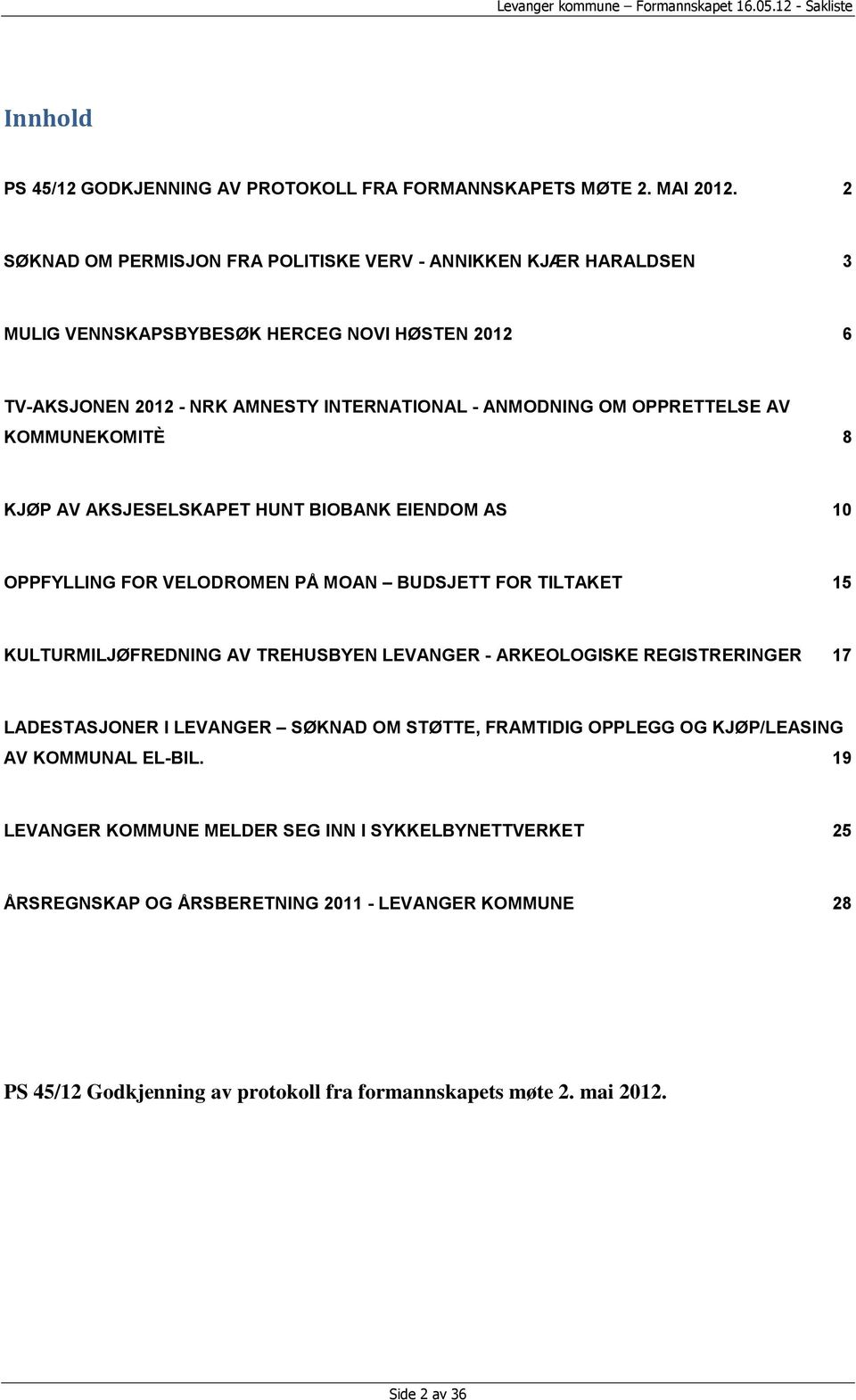 AV KOMMUNEKOMITÈ 8 KJØP AV AKSJESELSKAPET HUNT BIOBANK EIENDOM AS 10 OPPFYLLING FOR VELODROMEN PÅ MOAN BUDSJETT FOR TILTAKET 15 KULTURMILJØFREDNING AV TREHUSBYEN LEVANGER - ARKEOLOGISKE