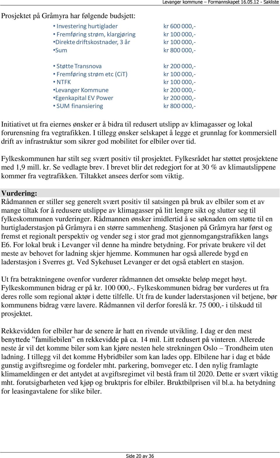 Formannskapet 16.05.12 - Sakliste Initiativet ut fra eiernes ønsker er å bidra til redusert utslipp av klimagasser og lokal forurensning fra vegtrafikken.